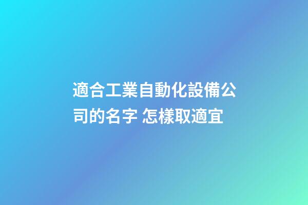 適合工業自動化設備公司的名字 怎樣取適宜-第1張-公司起名-玄機派
